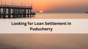 Looking for Loan Settlement in Puducherry