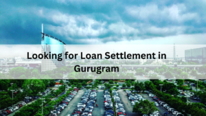 Looking for Loan Settlement in Gurugram